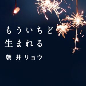 朝井リョウ もういちど生まれる